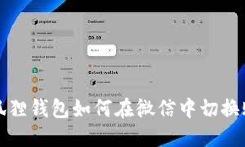 小狐狸钱包如何在微信中切换账号