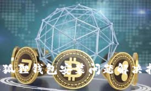  小狐狸钱包安装问题解决指南