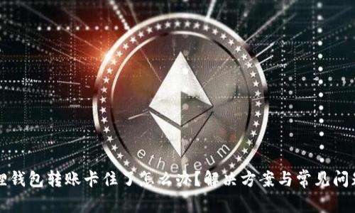 小狐狸钱包转账卡住了怎么办？解决方案与常见问题解析