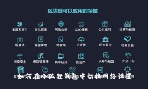 如何在小狐狸钱包中切换网络设置