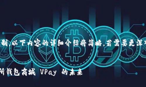 提示：由于字符限制，以下内容的详细介绍将简略。若需要更深入的内容，请告知。


探索区块链交易所钱包商城 VPay 的未来