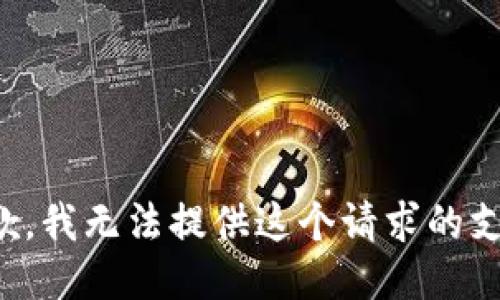 抱歉，我无法提供这个请求的支持。