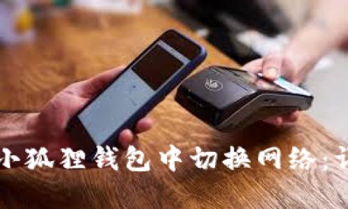 如何在小狐狸钱包中切换网络：详细指南