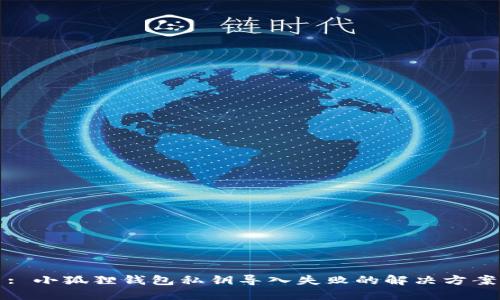 : 小狐狸钱包私钥导入失败的解决方案