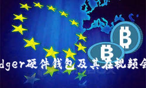 全面解析Ledger硬件钱包及其在视频会议中的应用