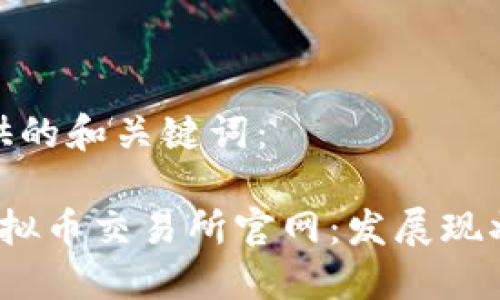 以下为您提供的和关键词：

 深入探讨虚拟币交易所官网：发展现状与未来趋势