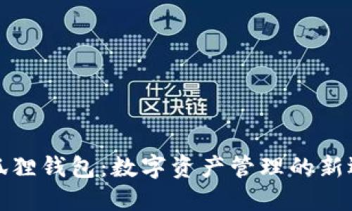 小狐狸钱包：数字资产管理的新选择
