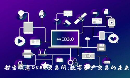  探索欧意OKEx交易所：数字资产交易的未来