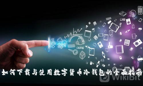 如何下载与使用数字货币冷钱包的全面指南