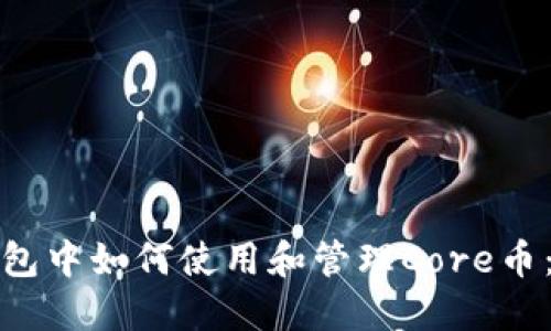 小狐狸钱包中如何使用和管理Core币：最新教程