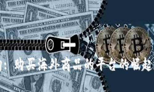 全球购: 购买海外商品的平台的崛起和未来