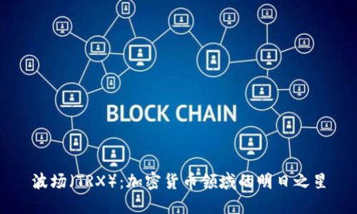 波场（TRX）：加密货币领域的明日之星