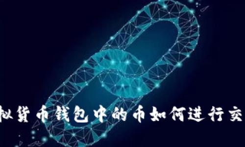 虚拟货币钱包中的币如何进行交易？