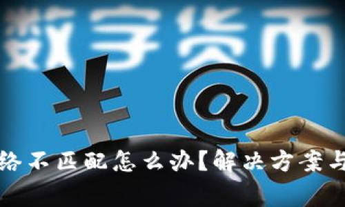 小狐狸钱包网络不匹配怎么办？解决方案与常见问题解答