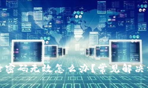 小狐狸钱包登录密码无效怎么办？常见解决方案及注意事项