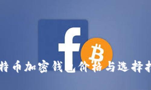 比特币加密钱包价格与选择指南