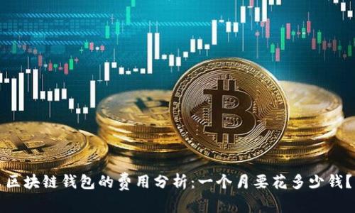 区块链钱包的费用分析：一个月要花多少钱？