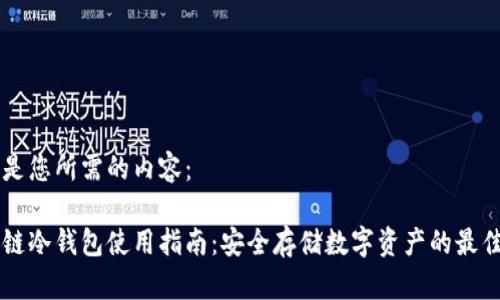 以下是您所需的内容：

区块链冷钱包使用指南：安全存储数字资产的最佳实践