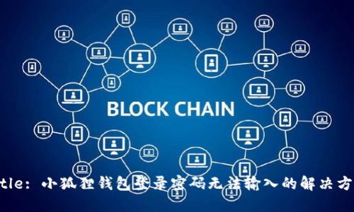 Title: 小狐狸钱包登录密码无法输入的解决方法