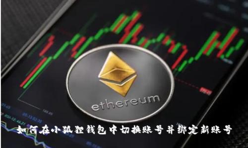 如何在小狐狸钱包中切换账号并绑定新账号