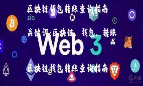 区块链钱包转账查询指南

关键词：区块链, 钱包, 转账


区块链钱包转账查询指南
