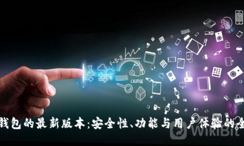 小狐狸钱包的最新版本：安全性、功能与用户体验的全新升级