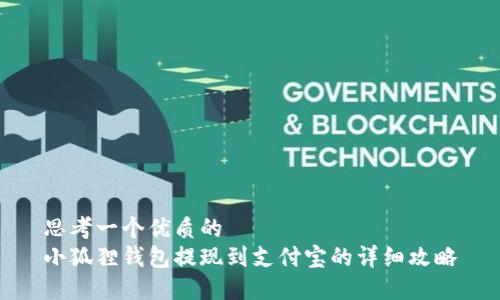 思考一个优质的  
小狐狸钱包提现到支付宝的详细攻略
