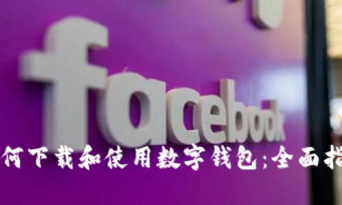 如何下载和使用数字钱包：全面指南