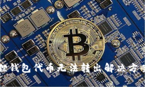 小狐狸钱包代币无法转出解决方案分析