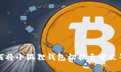 如何将小狐狸钱包切换至中文界面