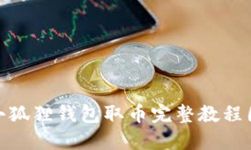 : 小狐狸钱包取币完整教程图解