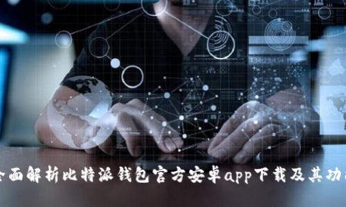 全面解析比特派钱包官方安卓app下载及其功能