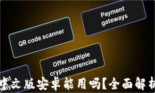 
小狐狸钱包中文版安卓能用吗？全面解析与使用指南