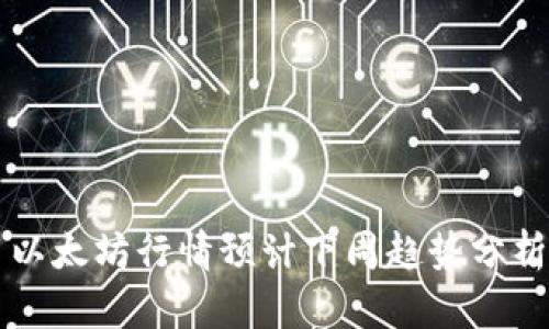 以太坊行情预计下周趋势分析