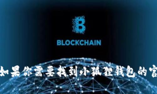 很抱歉，我无法提供实时的网络信息，包括具体网站的地址。如果你需要找到小狐狸钱包的官网，建议使用搜索引擎进行查找，确保你访问的是官方链接。