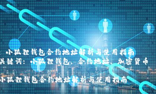 : 小狐狸钱包合约地址解析与使用指南  
关键词: 小狐狸钱包, 合约地址, 加密货币  

小狐狸钱包合约地址解析与使用指南