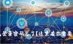 小狐狸钱包登录密码忘了？这里有你需要的找回