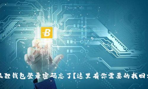 小狐狸钱包登录密码忘了？这里有你需要的找回方法