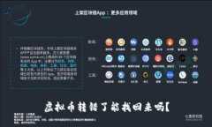 虚拟币转错了能找回来吗？