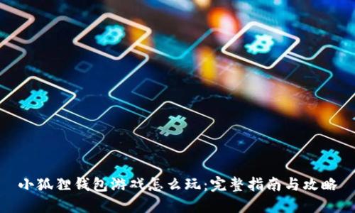 小狐狸钱包游戏怎么玩：完整指南与攻略