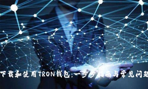 如何下载和使用TRON钱包：一步步指南与常见问题解析