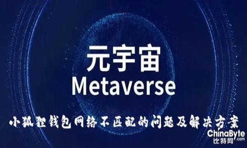小狐狸钱包网络不匹配的问题及解决方案