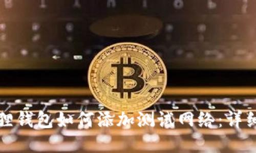 小狐狸钱包如何添加测试网络：详细指南