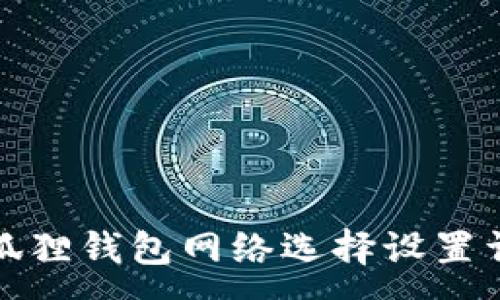 :
小狐狸钱包网络选择设置详解