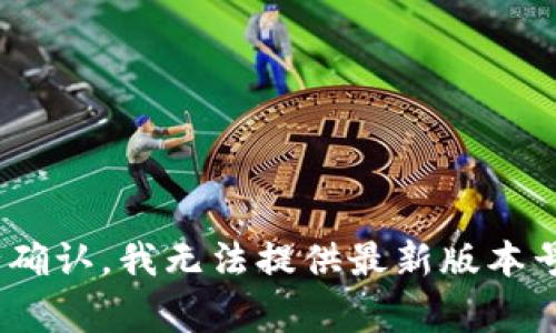 关于“小狐钱包”官方最新版本的具体信息需要查看该应用的官方网站或各大应用商店（如App Store或Google Play）进行确认。我无法提供最新版本号，建议您访问相应平台获取最新更新的信息。如果您需要了解小狐钱包的功能、使用方法或其他相关问题，可以随时告诉我！