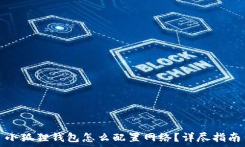   
小狐狸钱包怎么配置网络？详尽指南