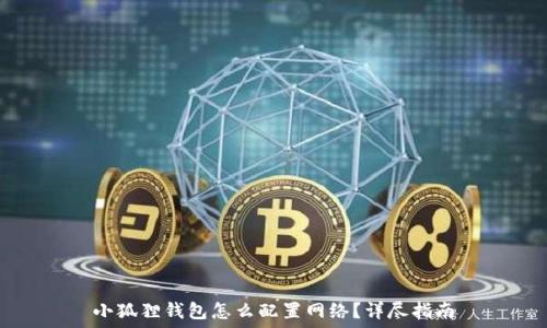   
小狐狸钱包怎么配置网络？详尽指南