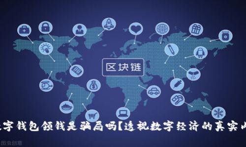  数字钱包领钱是骗局吗？透视数字经济的真实内幕