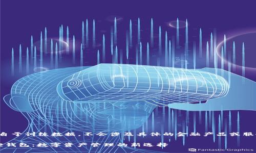 内容来自于训练数据，不会涉及具体的金融产品或服务推荐。

 小狐狸钱包：数字资产管理的新选择
