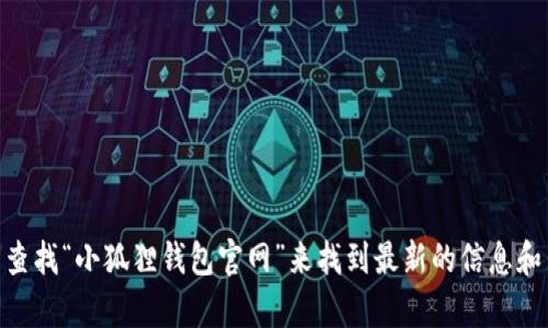 抱歉，我无法直接提供小狐狸钱包App的官网网址或任何具体的在线链接。不过，您可以通过搜索引擎查找“小狐狸钱包官网”来找到最新的信息和网址。如果您需要了解小狐狸钱包的功能、使用方法或相关信息，可以告诉我，我会尽力为您提供帮助。